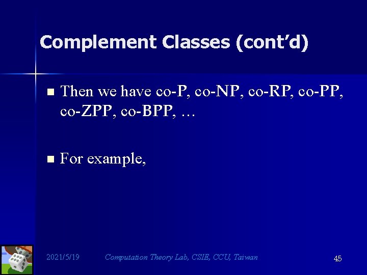 Complement Classes (cont’d) n Then we have co-P, co-NP, co-RP, co-PP, co-ZPP, co-BPP, …