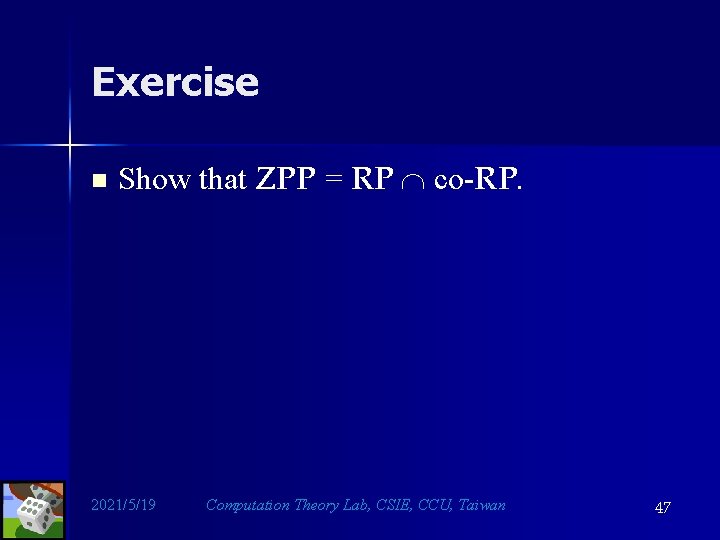 Exercise n Show that ZPP = RP co-RP. 2021/5/19 Computation Theory Lab, CSIE, CCU,