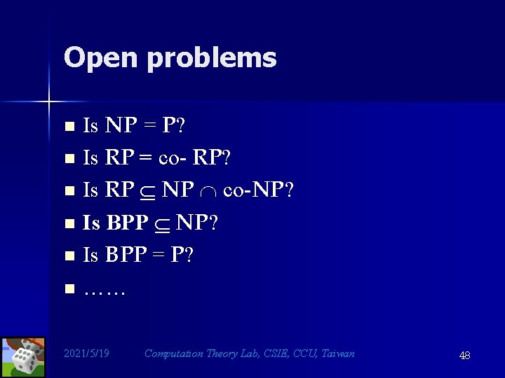 Open problems n n n Is NP = P? Is RP = co- RP?