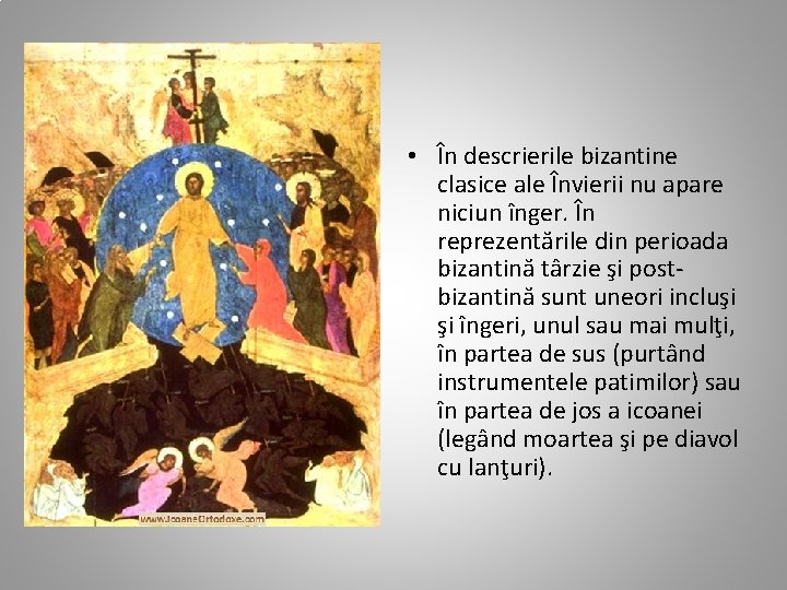  • În descrierile bizantine clasice ale Învierii nu apare niciun înger. În reprezentările