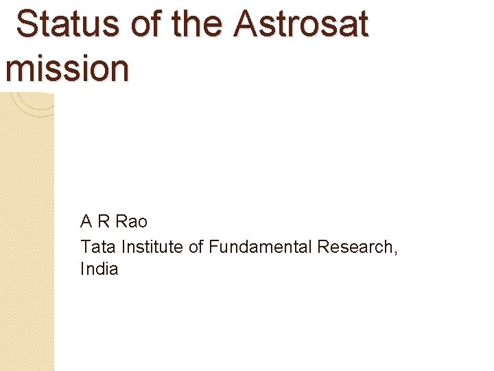 Status of the Astrosat mission A R Rao Tata Institute of Fundamental Research, India