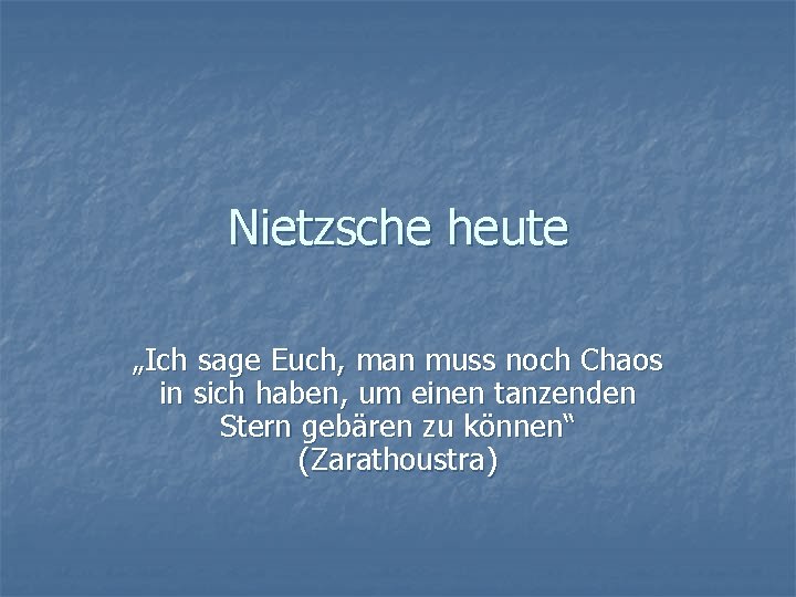 Nietzsche heute „Ich sage Euch, man muss noch Chaos in sich haben, um einen