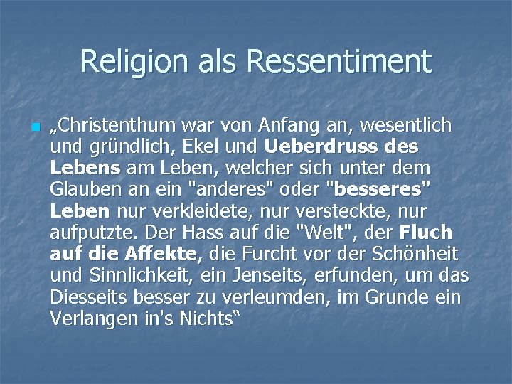 Religion als Ressentiment n „Christenthum war von Anfang an, wesentlich und gründlich, Ekel und