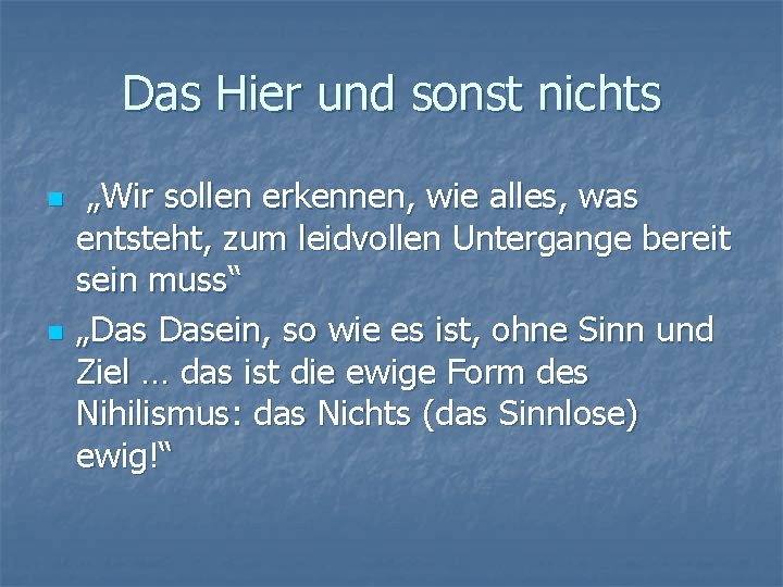 Das Hier und sonst nichts n n „Wir sollen erkennen, wie alles, was entsteht,