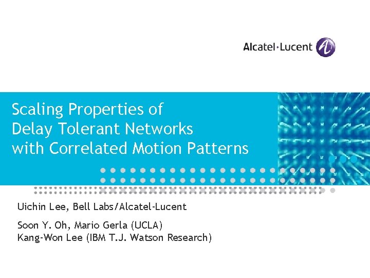 Scaling Properties of Delay Tolerant Networks with Correlated Motion Patterns Uichin Lee, Bell Labs/Alcatel-Lucent