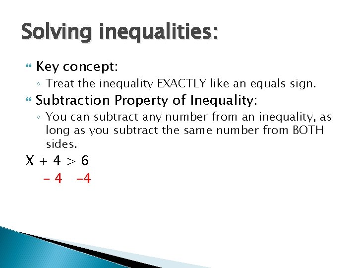 Solving inequalities: Key concept: ◦ Treat the inequality EXACTLY like an equals sign. Subtraction