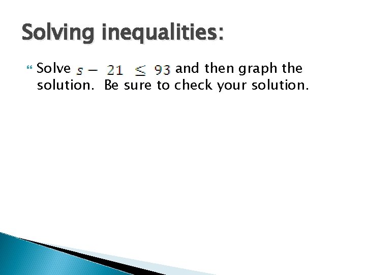 Solving inequalities: Solve and then graph the solution. Be sure to check your solution.