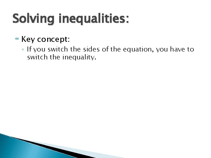Solving inequalities: Key concept: ◦ If you switch the sides of the equation, you