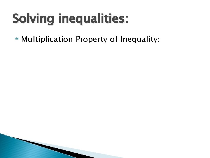 Solving inequalities: Multiplication Property of Inequality: 