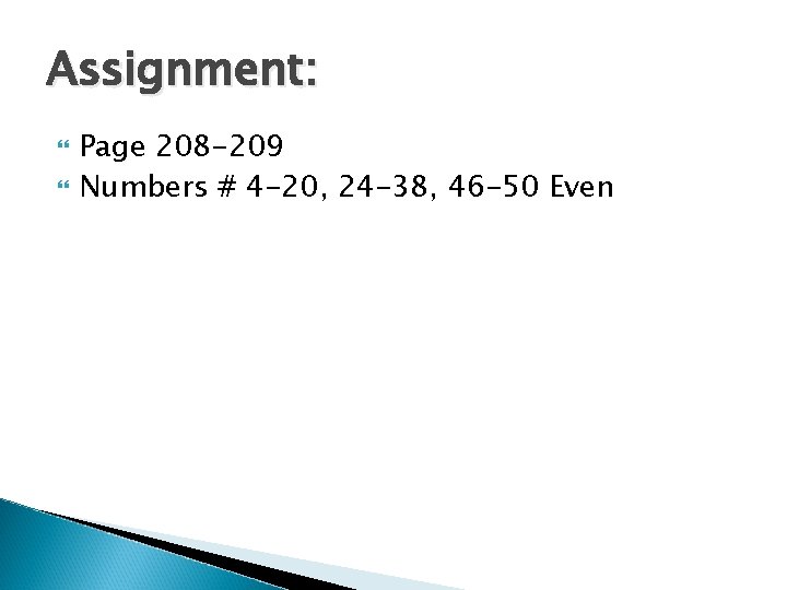 Assignment: Page 208 -209 Numbers # 4 -20, 24 -38, 46 -50 Even 