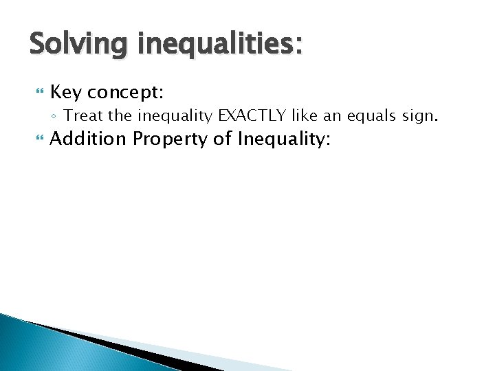 Solving inequalities: Key concept: ◦ Treat the inequality EXACTLY like an equals sign. Addition