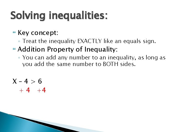 Solving inequalities: Key concept: ◦ Treat the inequality EXACTLY like an equals sign. Addition