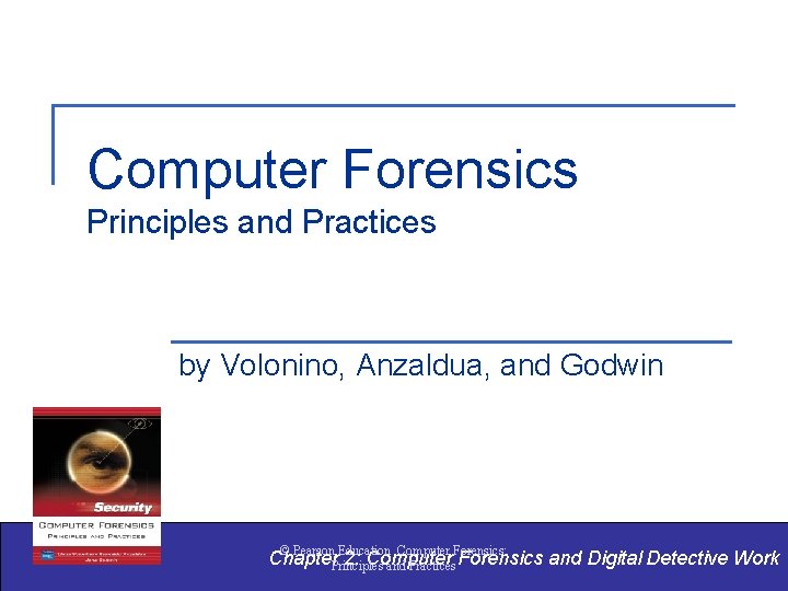 Computer Forensics Principles and Practices by Volonino, Anzaldua, and Godwin © Pearson Education Computer