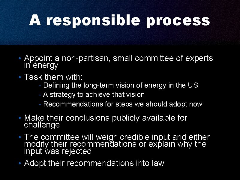 A responsible process • Appoint a non-partisan, small committee of experts in energy •