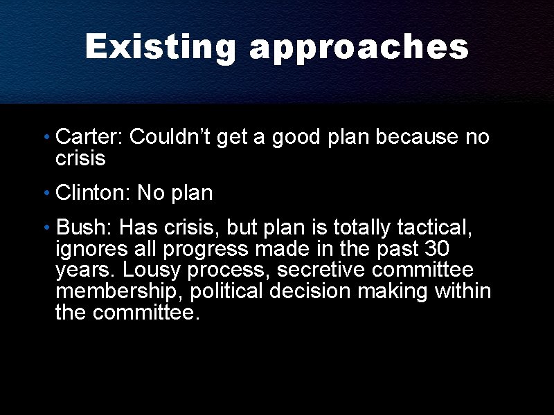 Existing approaches • Carter: Couldn’t get a good plan because no crisis • Clinton: