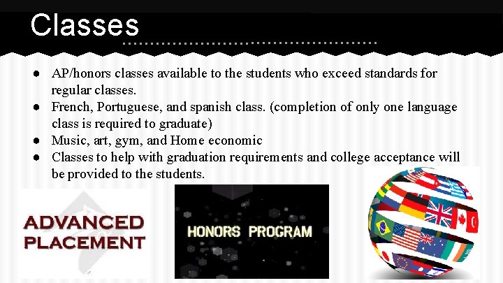 Classes ● AP/honors classes available to the students who exceed standards for regular classes.