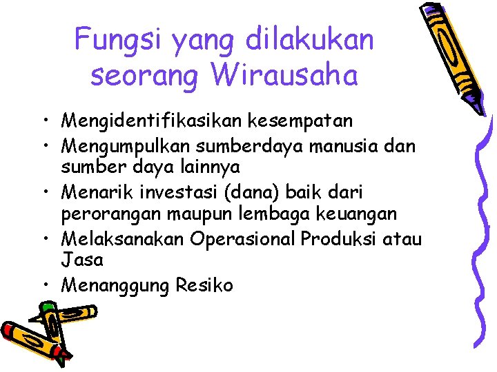 Fungsi yang dilakukan seorang Wirausaha • Mengidentifikasikan kesempatan • Mengumpulkan sumberdaya manusia dan sumber