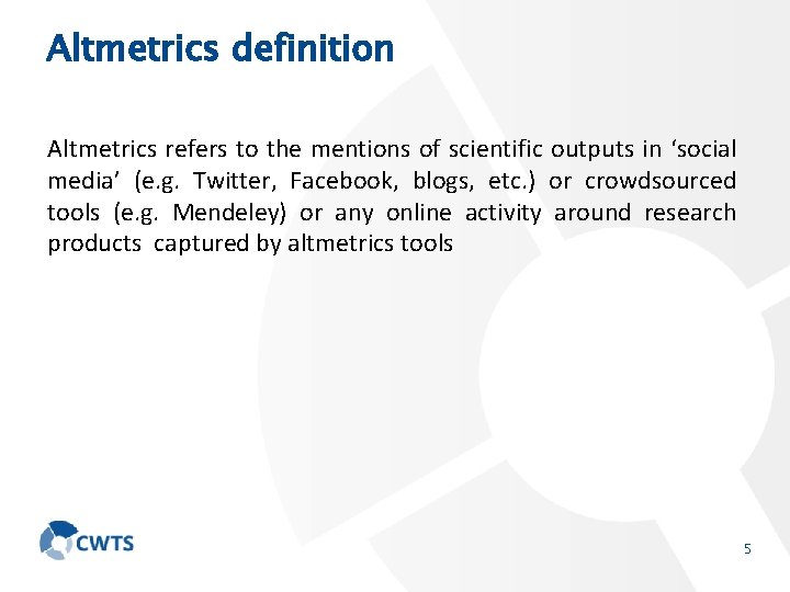 Altmetrics definition Altmetrics refers to the mentions of scientific outputs in ‘social media’ (e.
