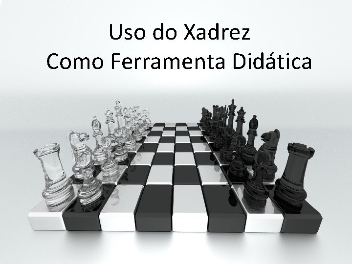 Uso do Xadrez Como Ferramenta Didática 