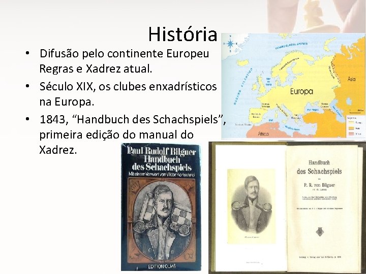 História • Difusão pelo continente Europeu Regras e Xadrez atual. • Século XIX, os