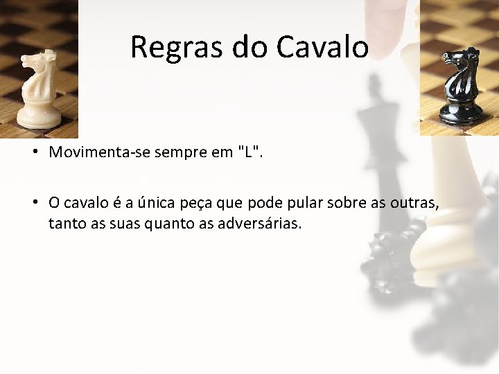 Regras do Cavalo • Movimenta-se sempre em "L". • O cavalo é a única