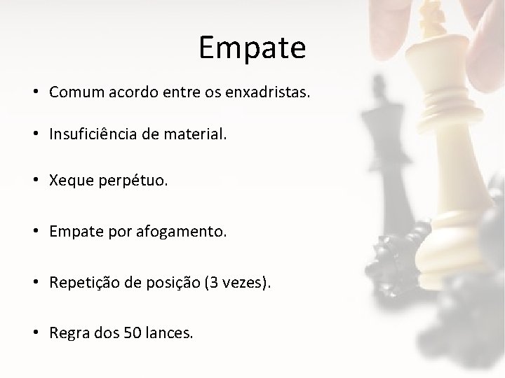 Empate • Comum acordo entre os enxadristas. • Insuficiência de material. • Xeque perpétuo.