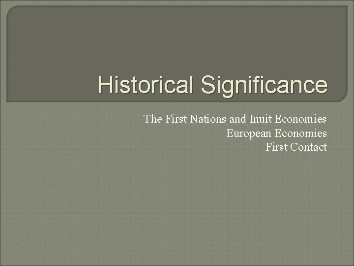 Historical Significance The First Nations and Inuit Economies European Economies First Contact 
