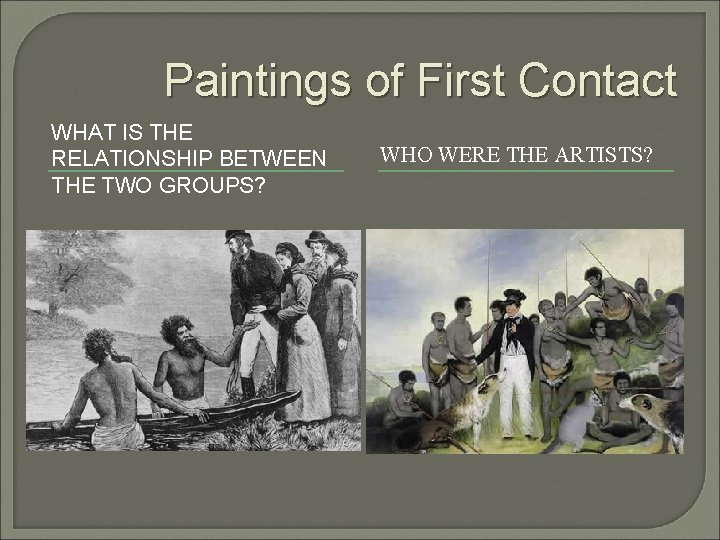 Paintings of First Contact WHAT IS THE RELATIONSHIP BETWEEN THE TWO GROUPS? WHO WERE
