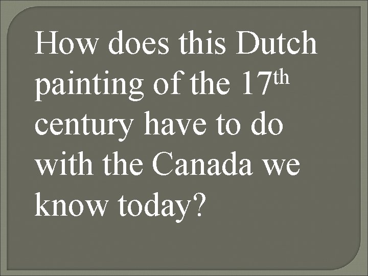 How does this Dutch th painting of the 17 century have to do with