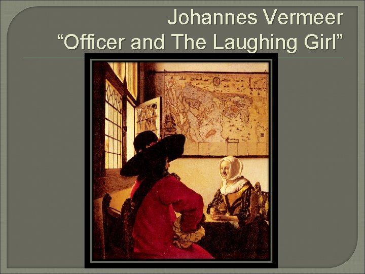 Johannes Vermeer “Officer and The Laughing Girl” 
