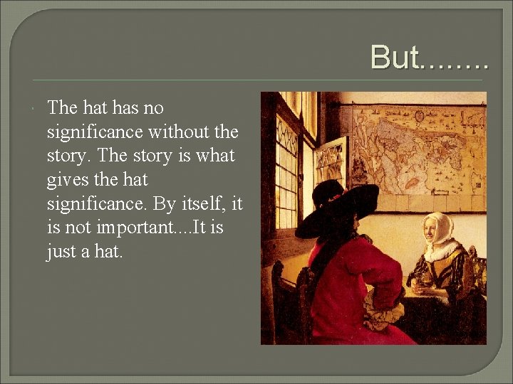 But. . . . The hat has no significance without the story. The story