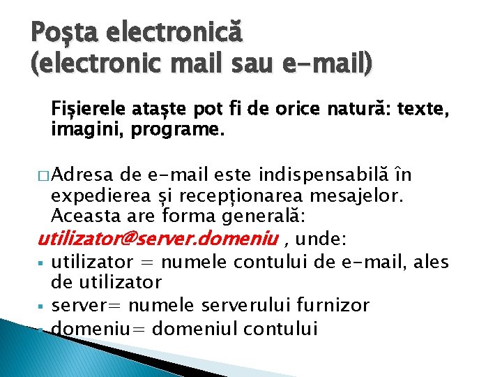 Poșta electronică (electronic mail sau e-mail) Fișierele ataște pot fi de orice natură: texte,