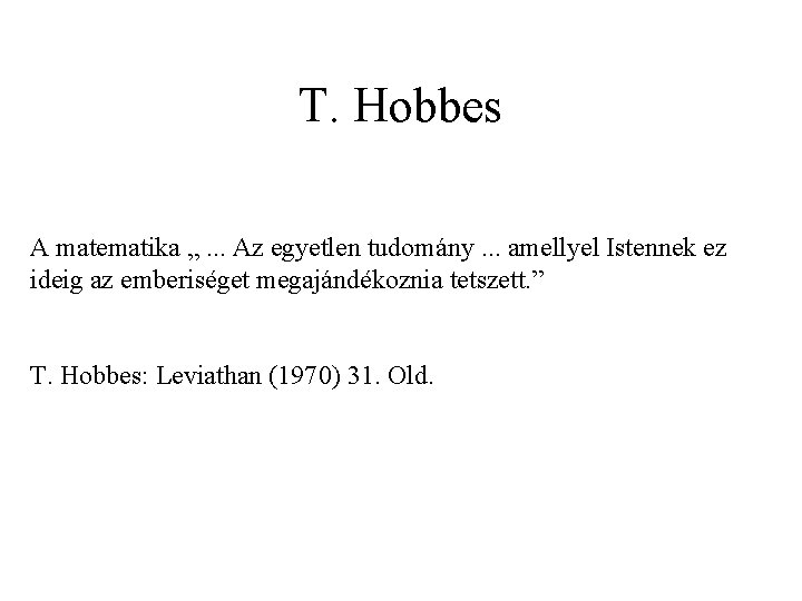 T. Hobbes A matematika „. . . Az egyetlen tudomány. . . amellyel Istennek