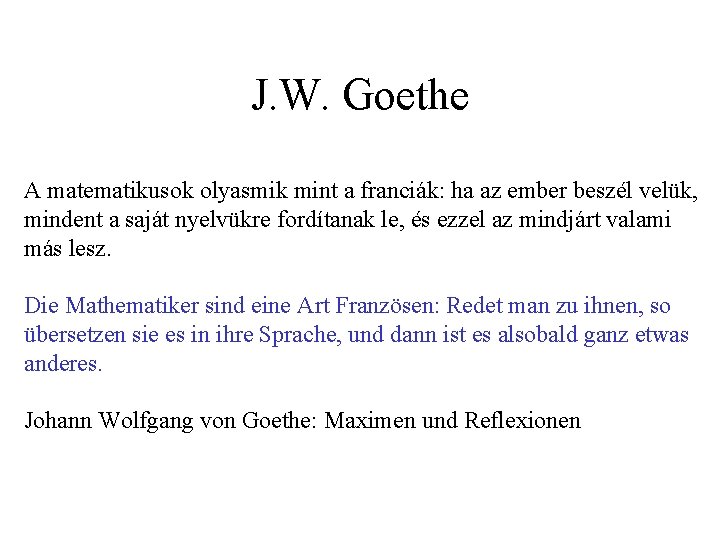J. W. Goethe A matematikusok olyasmik mint a franciák: ha az ember beszél velük,
