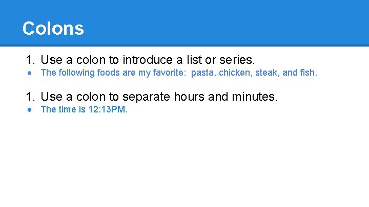 Colons 1. Use a colon to introduce a list or series. ● The following