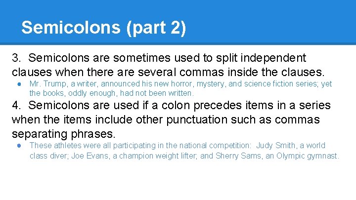 Semicolons (part 2) 3. Semicolons are sometimes used to split independent clauses when there