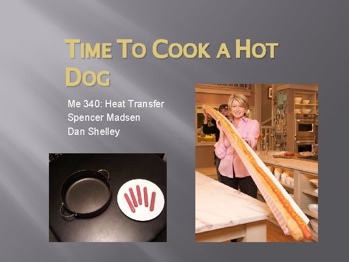 TIME TO COOK A HOT DOG Me 340: Heat Transfer Spencer Madsen Dan Shelley