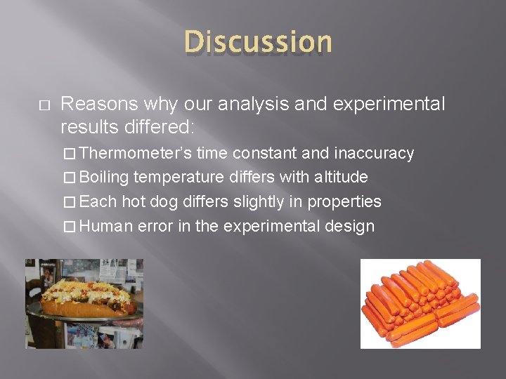 DISCUSSION � Reasons why our analysis and experimental results differed: � Thermometer’s time constant