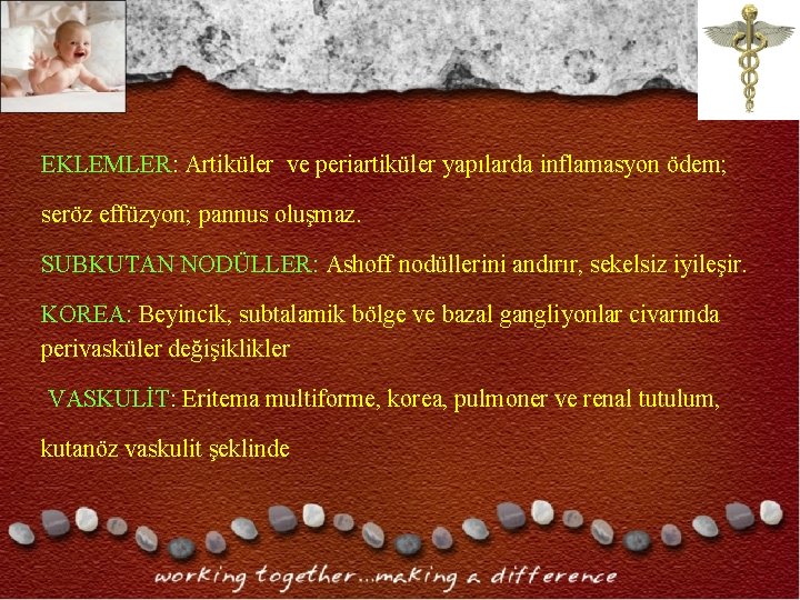 EKLEMLER: Artiküler ve periartiküler yapılarda inflamasyon ödem; seröz effüzyon; pannus oluşmaz. SUBKUTAN NODÜLLER: Ashoff EKLEMLER: Artiküler ve periartiküler yapılarda inflamasyon ödem; seröz effüzyon; pannus oluşmaz. SUBKUTAN NODÜLLER: Ashoff