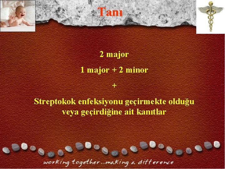 Tanı 2 major 1 major + 2 minor + Streptokok enfeksiyonu geçirmekte olduğu veya Tanı 2 major 1 major + 2 minor + Streptokok enfeksiyonu geçirmekte olduğu veya