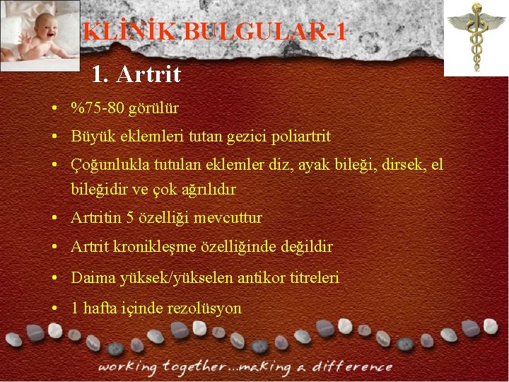 KLİNİK BULGULAR-1 1. Artrit • %75 -80 görülür • Büyük eklemleri tutan gezici poliartrit KLİNİK BULGULAR-1 1. Artrit • %75 -80 görülür • Büyük eklemleri tutan gezici poliartrit