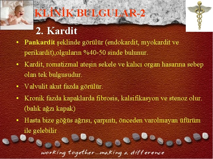 KLİNİK BULGULAR-2 2. Kardit • Pankardit şeklinde görülür (endokardit, myokardit ve perikardit), olguların %40 KLİNİK BULGULAR-2 2. Kardit • Pankardit şeklinde görülür (endokardit, myokardit ve perikardit), olguların %40