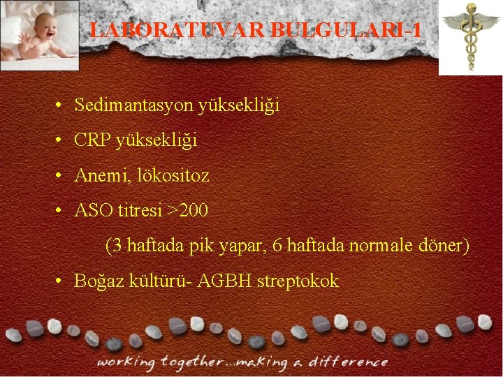 LABORATUVAR BULGULARI-1 • Sedimantasyon yüksekliği • CRP yüksekliği • Anemi, lökositoz • ASO titresi LABORATUVAR BULGULARI-1 • Sedimantasyon yüksekliği • CRP yüksekliği • Anemi, lökositoz • ASO titresi