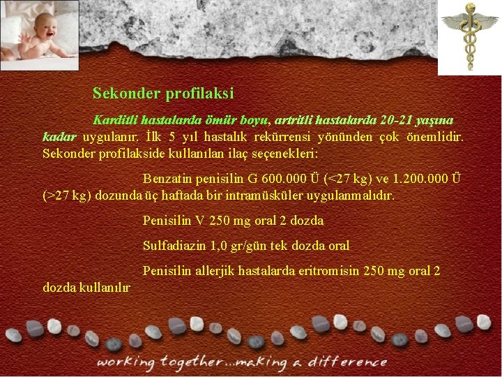 Sekonder profilaksi Karditli hastalarda ömür boyu, artritli hastalarda 20 -21 yaşına kadar uygulanır. İlk Sekonder profilaksi Karditli hastalarda ömür boyu, artritli hastalarda 20 -21 yaşına kadar uygulanır. İlk