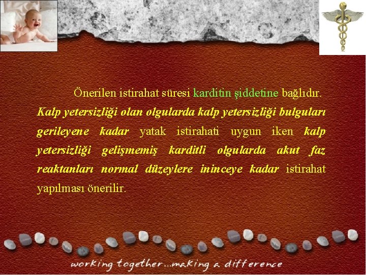 Önerilen istirahat süresi karditin şiddetine bağlıdır. Kalp yetersizliği olan olgularda kalp yetersizliği bulguları gerileyene Önerilen istirahat süresi karditin şiddetine bağlıdır. Kalp yetersizliği olan olgularda kalp yetersizliği bulguları gerileyene