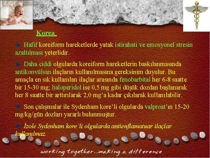 Korea Hafif koreiform hareketlerde yatak istirahati ve emosyonel stresin azaltılması yeterlidir. Daha ciddi olgularda Korea Hafif koreiform hareketlerde yatak istirahati ve emosyonel stresin azaltılması yeterlidir. Daha ciddi olgularda