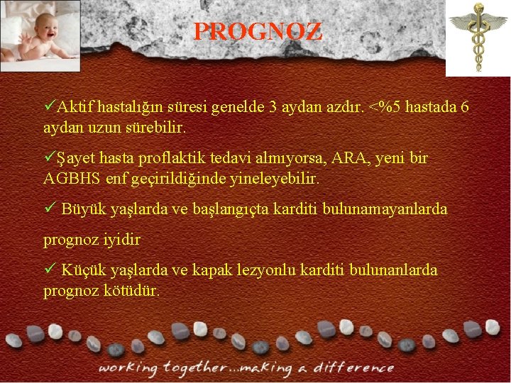 PROGNOZ üAktif hastalığın süresi genelde 3 aydan azdır. <%5 hastada 6 aydan uzun sürebilir. PROGNOZ üAktif hastalığın süresi genelde 3 aydan azdır. <%5 hastada 6 aydan uzun sürebilir.