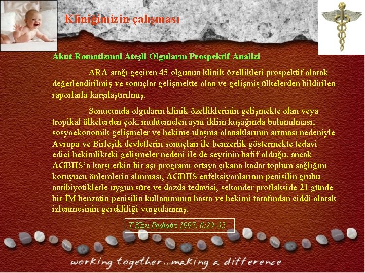 Kliniğimizin çalışması Akut Romatizmal Ateşli Olguların Prospektif Analizi ARA atağı geçiren 45 olgunun klinik Kliniğimizin çalışması Akut Romatizmal Ateşli Olguların Prospektif Analizi ARA atağı geçiren 45 olgunun klinik