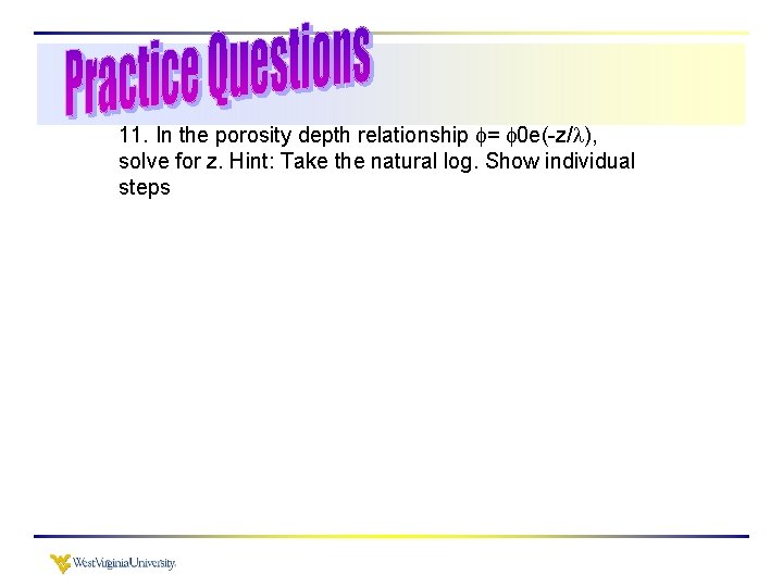 11. In the porosity depth relationship = 0 e(-z/ ), solve for z. Hint: