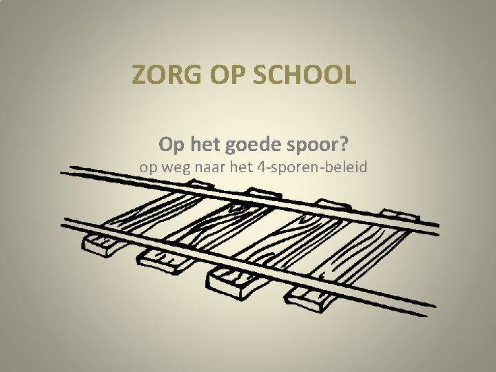 ZORG OP SCHOOL Op het goede spoor? op weg naar het 4 -sporen-beleid 